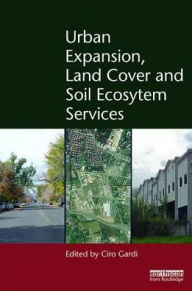 Title: Urban Expansion, Land Cover and Soil Ecosystem Services / Edition 1, Author: Ciro Gardi