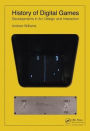 History of Digital Games: Developments in Art, Design and Interaction / Edition 1