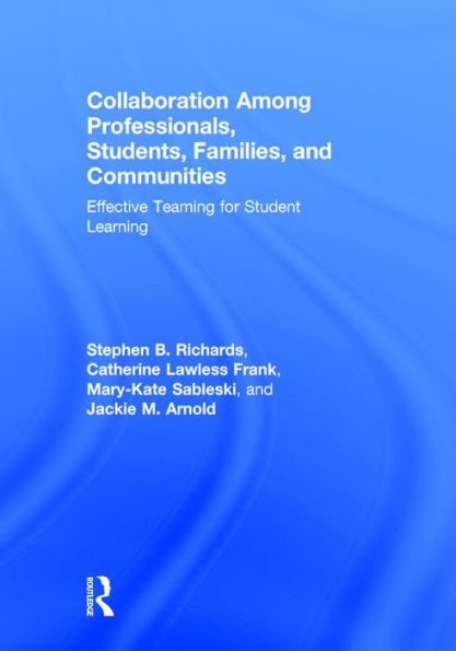 Collaboration Among Professionals, Students, Families, and Communities: Effective Teaming for Student Learning / Edition 1
