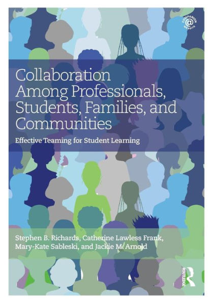 Collaboration Among Professionals, Students, Families, and Communities: Effective Teaming for Student Learning / Edition 1