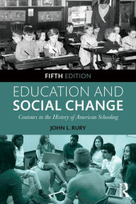 Title: Education and Social Change: Contours in the History of American Schooling / Edition 5, Author: John L. Rury