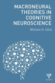 Title: Macroneural Theories in Cognitive Neuroscience / Edition 1, Author: William R. Uttal