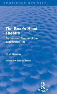 Title: The Boar's Head Theatre (Routledge Revivals): An Inn-yard Theatre of the Elizabethan Age, Author: C. J. Sisson