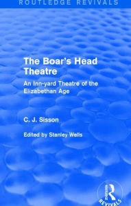 Title: The Boar's Head Theatre (Routledge Revivals): An Inn-yard Theatre of the Elizabethan Age, Author: C. J. Sisson
