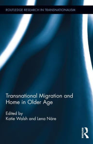 Title: Transnational Migration and Home in Older Age / Edition 1, Author: Katie Walsh