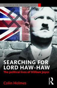 Title: Searching for Lord Haw-Haw: The Political Lives of William Joyce, Author: Colin Holmes