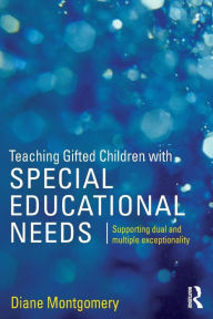 Title: Teaching Gifted Children with Special Educational Needs: Supporting dual and multiple exceptionality / Edition 1, Author: Diane Montgomery