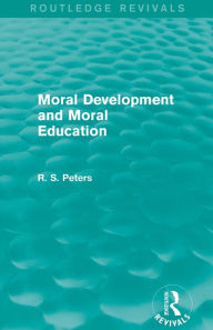 Title: Moral Development and Moral Education (REV) RPD / Edition 1, Author: R. S. Peters