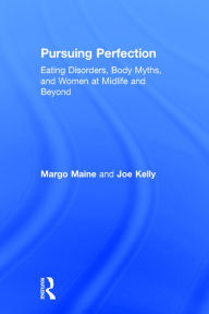 Title: Pursuing Perfection: Eating Disorders, Body Myths, and Women at Midlife and Beyond / Edition 1, Author: Margo Maine