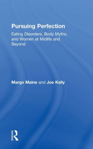 Title: Pursuing Perfection: Eating Disorders, Body Myths, and Women at Midlife and Beyond / Edition 1, Author: Margo Maine