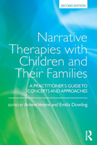 Title: Narrative Therapies with Children and Their Families: A Practitioner's Guide to Concepts and Approaches / Edition 2, Author: Arlene Vetere