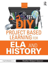 Title: DIY Project Based Learning for ELA and History / Edition 1, Author: Heather Wolpert-Gawron