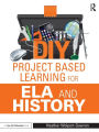 DIY Project Based Learning for ELA and History / Edition 1