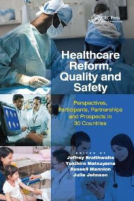 Title: Healthcare Reform, Quality and Safety: Perspectives, Participants, Partnerships and Prospects in 30 Countries, Author: Jeffrey Braithwaite