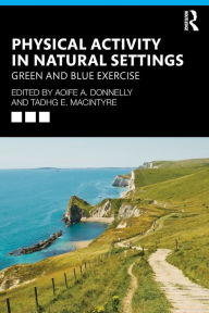 Title: Physical Activity in Natural Settings: Green and Blue Exercise / Edition 1, Author: Aoife A. Donnelly