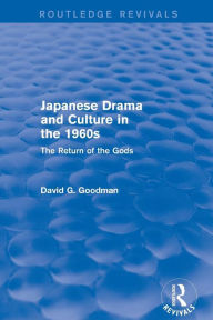 Title: Japanese Drama and Culture in the 1960s: The Return of the Gods / Edition 1, Author: D.G. Goodman
