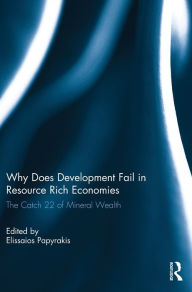 Title: Why Does Development Fail in Resource Rich Economies: The Catch 22 of Mineral Wealth, Author: Elissaios Papyrakis