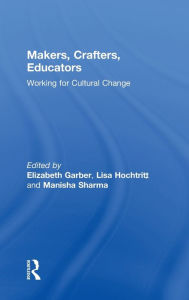 Title: Makers, Crafters, Educators: Working for Cultural Change, Author: Elizabeth Garber