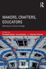 Title: Makers, Crafters, Educators: Working for Cultural Change / Edition 1, Author: Elizabeth Garber