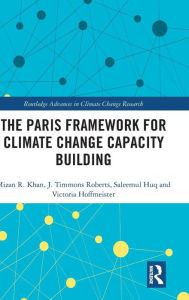 Title: The Paris Framework for Climate Change Capacity Building / Edition 1, Author: Mizan R Khan