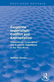 Title: Corporate Imperialism: Conflict and Expropriation / Edition 1, Author: Norman Girvan