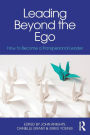 Leading Beyond the Ego: How to Become a Transpersonal Leader / Edition 1