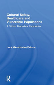 Title: Cultural Safety,Healthcare and Vulnerable Populations: A Critical Theoretical Perspective, Author: Lucy Mkandawire-Valhmu