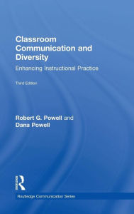 Title: Classroom Communication and Diversity: Enhancing Instructional Practice / Edition 3, Author: Robert G. Powell