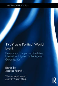 Title: 1989 as a Political World Event: Democracy, Europe and the New International System in the Age of Globalization, Author: Jacques Rupnik