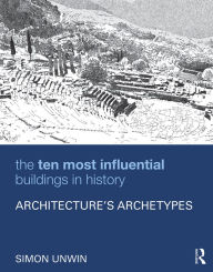 Title: The Ten Most Influential Buildings in History: Architecture's Archetypes / Edition 1, Author: Simon Unwin