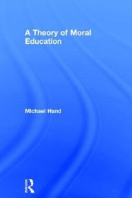 Title: A Theory of Moral Education, Author: Michael Hand