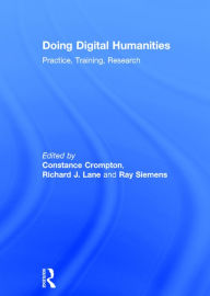 Title: Doing Digital Humanities: Practice, Training, Research / Edition 1, Author: Constance Crompton