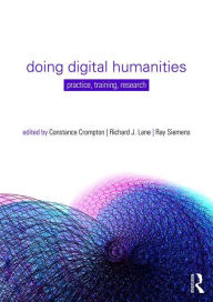 Title: Doing Digital Humanities: Practice, Training, Research / Edition 1, Author: Constance Crompton