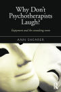 Why Don't Psychotherapists Laugh?: Enjoyment and the Consulting Room / Edition 1