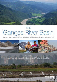 Title: The Ganges River Basin: Status and Challenges in Water, Environment and Livelihoods / Edition 1, Author: Luna Bharati