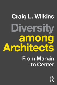 Title: Diversity among Architects: From Margin to Center, Author: Craig Wilkins