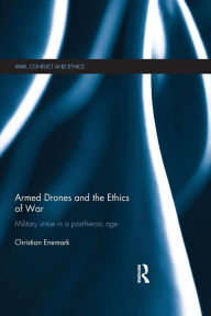 Title: Armed Drones and the Ethics of War: Military virtue in a post-heroic age, Author: Christian Enemark