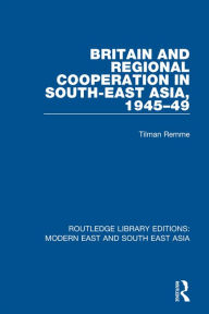 Title: Britain and Regional Cooperation in South-East Asia, 1945-49, Author: Tilman Remme