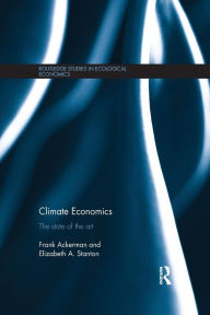 Title: Climate Economics: The State of the Art / Edition 1, Author: Frank Ackerman