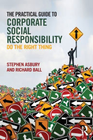Title: The Practical Guide to Corporate Social Responsibility: Do the Right Thing / Edition 1, Author: Stephen Asbury