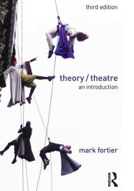 Title: Theory/Theatre: An Introduction / Edition 3, Author: Mark Fortier