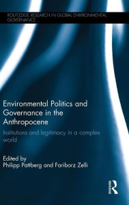 Title: Environmental Politics and Governance in the Anthropocene: Institutions and legitimacy in a complex world / Edition 1, Author: Philipp Pattberg