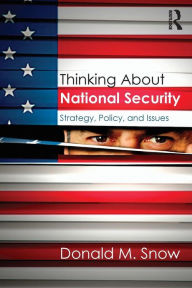 Title: Thinking About National Security: Strategy, Policy, and Issues / Edition 1, Author: Donald Snow