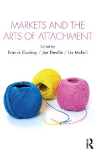 Title: Markets and the Arts of Attachment / Edition 1, Author: Franck Cochoy