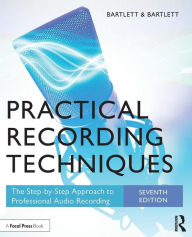 Title: Practical Recording Techniques: The Step-by-Step Approach to Professional Audio Recording / Edition 7, Author: Bruce Bartlett