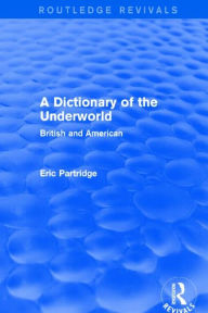 Title: A Dictionary of the Underworld: British and American, Author: Eric Partridge