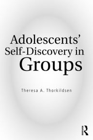 Title: Adolescents' Self-Discovery in Groups / Edition 1, Author: Theresa A. Thorkildsen