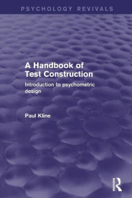 Title: A Handbook of Test Construction: Introduction to Psychometric Design / Edition 1, Author: Paul Kline