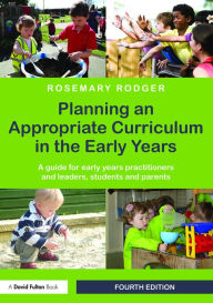 Title: Planning an Appropriate Curriculum in the Early Years: A guide for early years practitioners and leaders, students and parents / Edition 4, Author: Rosemary Rodger