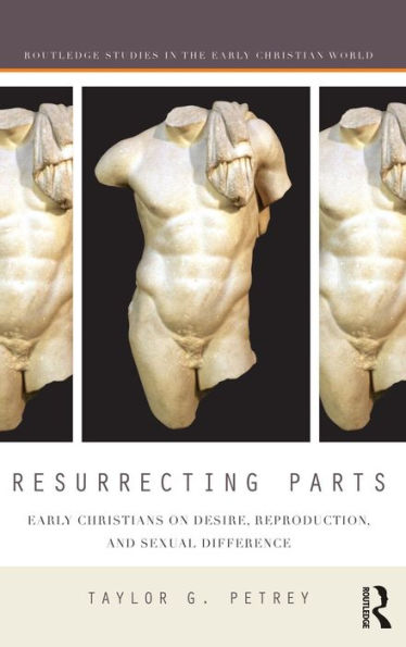 Resurrecting Parts: Early Christians on Desire, Reproduction, and Sexual Difference / Edition 1